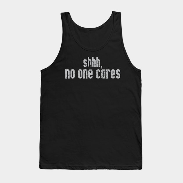 Shhh, No One Cares Tank Top by ckandrus